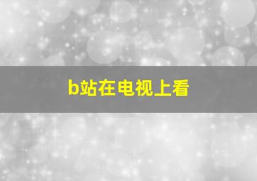 b站在电视上看