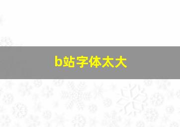 b站字体太大