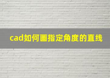 cad如何画指定角度的直线