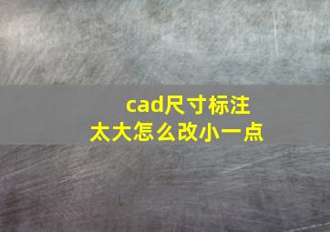 cad尺寸标注太大怎么改小一点