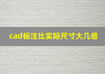 cad标注比实际尺寸大几倍