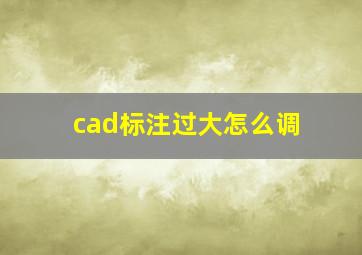 cad标注过大怎么调