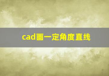 cad画一定角度直线