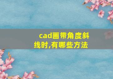 cad画带角度斜线时,有哪些方法