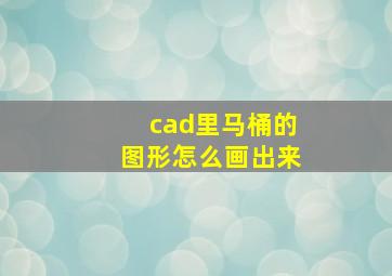 cad里马桶的图形怎么画出来