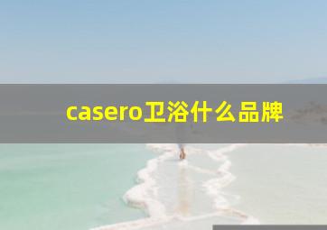 casero卫浴什么品牌