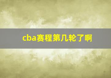 cba赛程第几轮了啊