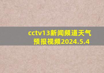 cctv13新闻频道天气预报视频2024.5.4