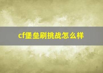 cf堡垒刷挑战怎么样