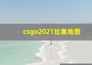 csgo2021比赛地图