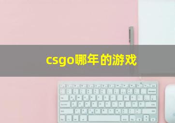 csgo哪年的游戏