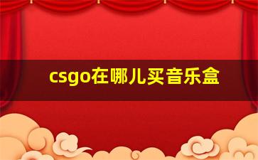 csgo在哪儿买音乐盒