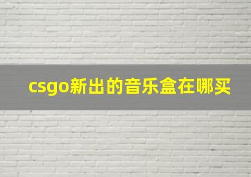 csgo新出的音乐盒在哪买