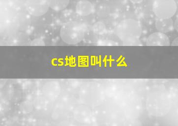 cs地图叫什么