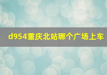 d954重庆北站哪个广场上车