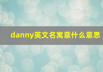 danny英文名寓意什么意思