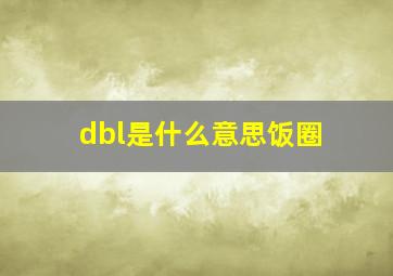 dbl是什么意思饭圈