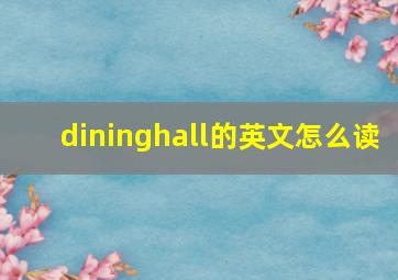 dininghall的英文怎么读