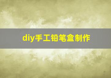 diy手工铅笔盒制作