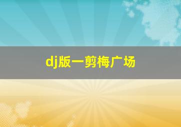 dj版一剪梅广场