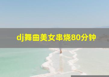 dj舞曲美女串烧80分钟