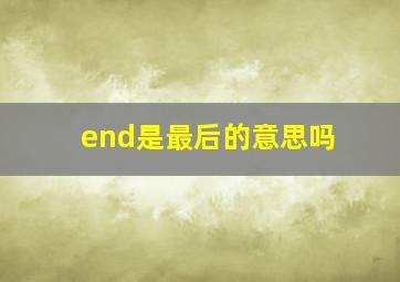 end是最后的意思吗