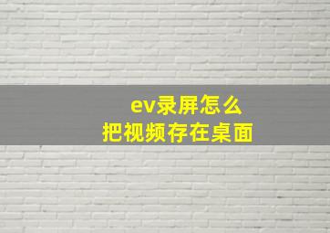 ev录屏怎么把视频存在桌面