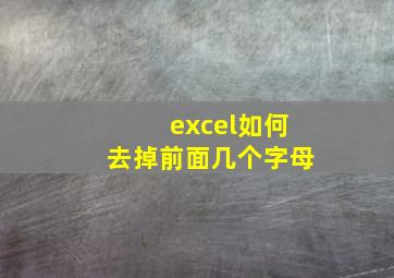 excel如何去掉前面几个字母