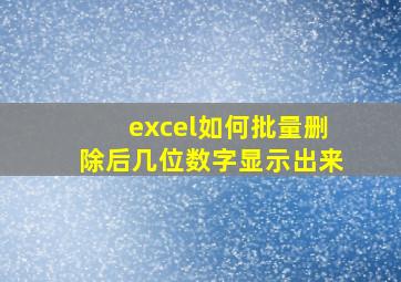 excel如何批量删除后几位数字显示出来