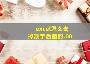 excel怎么去掉数字后面的.00