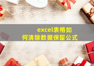 excel表格如何清除数据保留公式