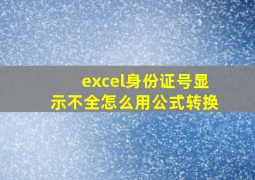 excel身份证号显示不全怎么用公式转换