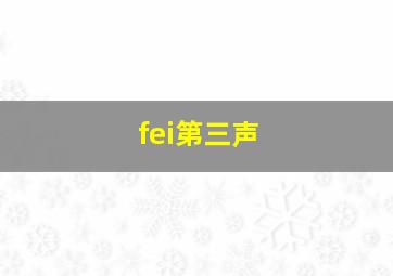 fei第三声