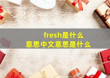 fresh是什么意思中文意思是什么