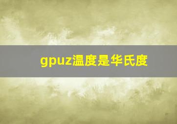 gpuz温度是华氏度