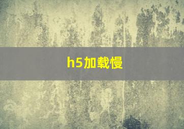 h5加载慢