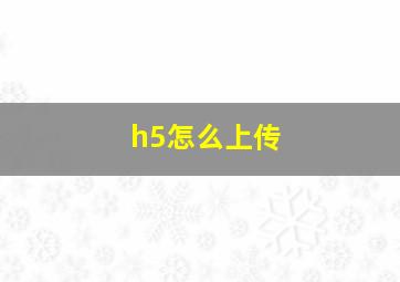 h5怎么上传