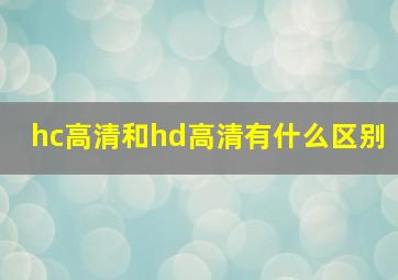 hc高清和hd高清有什么区别