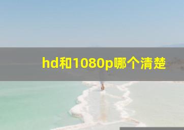 hd和1080p哪个清楚