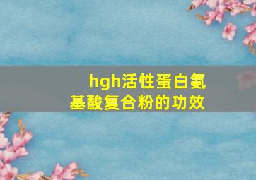 hgh活性蛋白氨基酸复合粉的功效