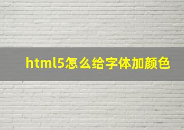 html5怎么给字体加颜色