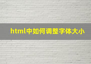 html中如何调整字体大小