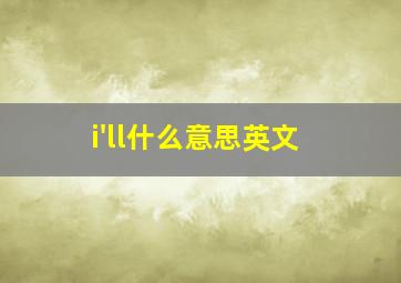 i'll什么意思英文