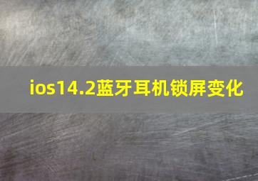 ios14.2蓝牙耳机锁屏变化