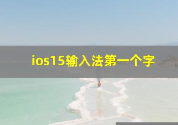 ios15输入法第一个字