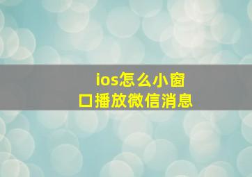 ios怎么小窗口播放微信消息