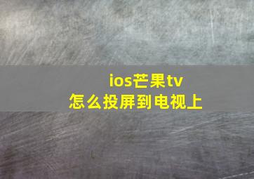 ios芒果tv怎么投屏到电视上