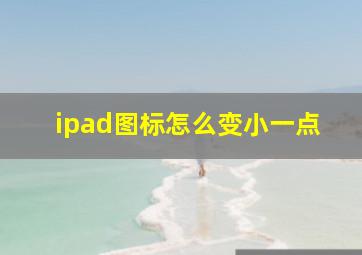 ipad图标怎么变小一点