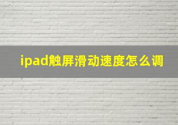 ipad触屏滑动速度怎么调