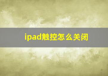 ipad触控怎么关闭